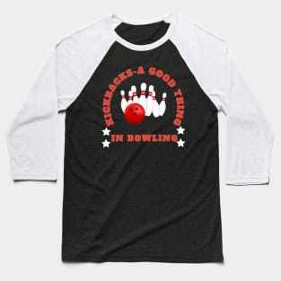 Kickbacks - A Good Thing In Bowling Baseball T-Shirt